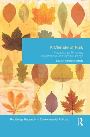 A Climate of Risk: Precautionary Principles, Catastrophes, and Climate Change by Lauren Hartzell-Nichols