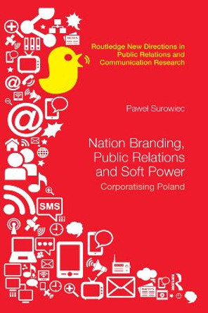 Nation Branding, Public Relations and Soft Power: Corporatising Poland by Pawel Surowiec