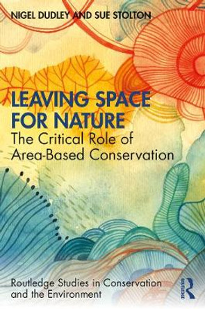 Leaving Space for Nature: The Critical Role of Area-Based Conservation by Nigel Dudley