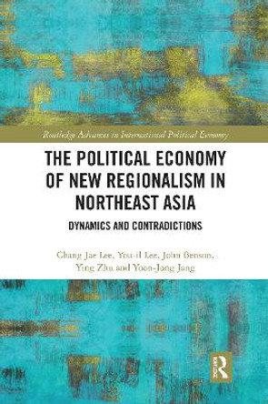 The Political Economy of New Regionalism in Northeast Asia: Dynamics and Contradictions by Chang Jae Lee