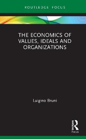 The Economics of Values, Ideals and Organizations by Luigino Bruni