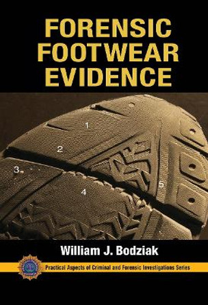 Forensic Footwear Evidence: Detection, Recovery and Examination, SECOND EDITION by William J. Bodziak