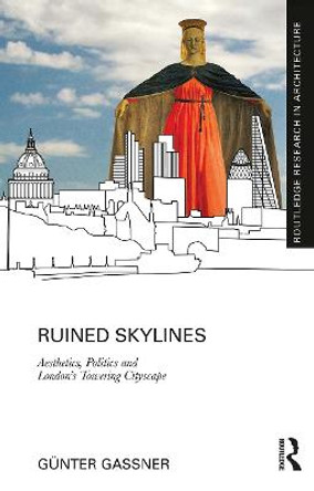 Ruined Skylines: Aesthetics, Politics and London's Towering Cityscape by Gunter Gassner