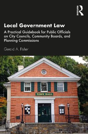 Local Government Law: A Practical Guidebook for Public Officials on City Councils, Community Boards and Planning Commissions by Gerald A. Fisher