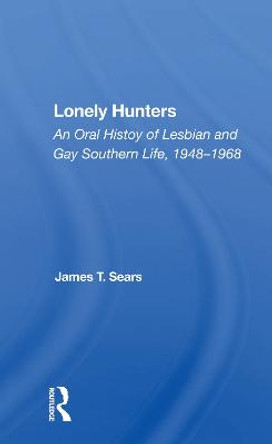 Lonely Hunters: An Oral History Of Lesbian And Gay Southern Life, 1948-1968 by James T Sears