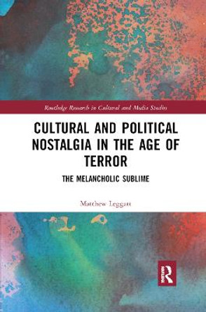 Cultural and Political Nostalgia in the Age of Terror: The Melancholic Sublime by Matthew Leggatt