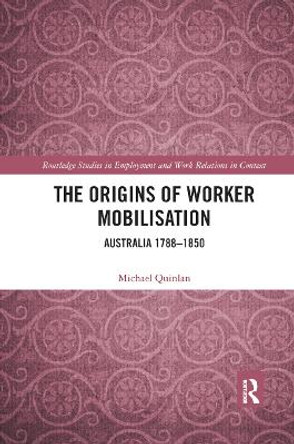 The Origins of Worker Mobilisation: Australia 1788-1850 by Michael Quinlan