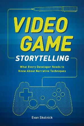 Video Game Storytelling by Evan Skolnick