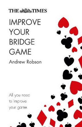 The Times Improve Your Bridge Game by Andrew Robson