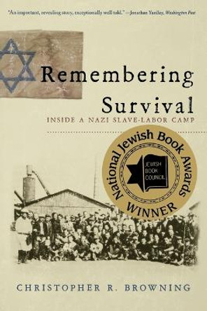 Remembering Survival: Inside a Nazi Slave-Labor Camp by Christopher R. Browning