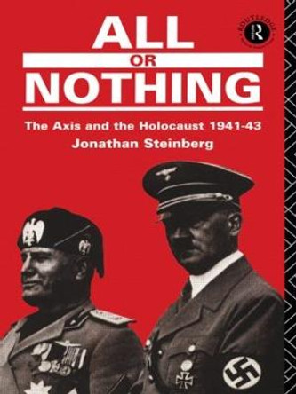 All or Nothing: The Axis and the Holocaust 1941-43 by Jonathan Steinberg