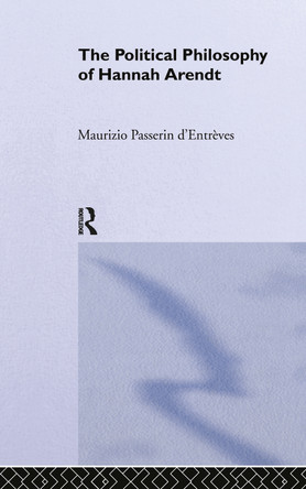 The Political Philosophy of Hannah Arendt Maurizio Passerin d'Entreves 9780415087902