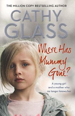 Where Has Mummy Gone?: A young girl and a mother who no longer knows her by Cathy Glass