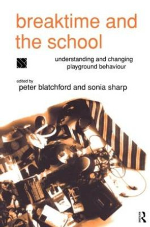 Breaktime and the School: Understanding and Changing Playground Behaviour by Peter Blatchford
