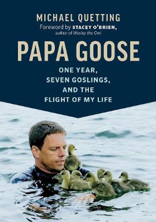 Papa Goose: One Year, Seven Goslings, and the Flight of My Life by Michael Quetting