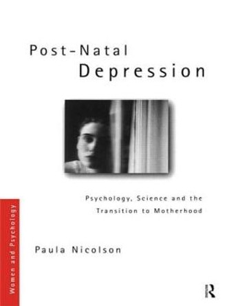 Post-Natal Depression: Psychology, Science and the Transition to Motherhood by Paula Nicolson