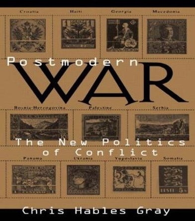 Postmodern War: The New Politics of Conflict by Chris Hables Gray