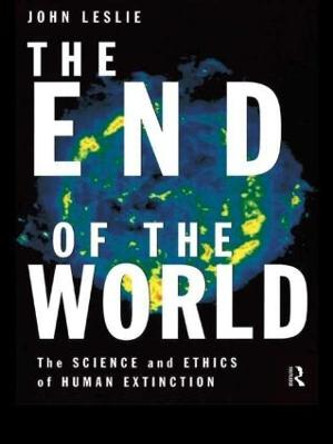 The End of the World: The Science and Ethics of Human Extinction by John Leslie