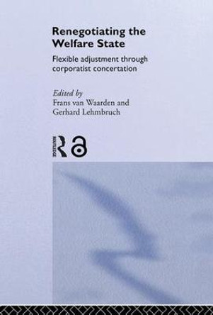 Renegotiating the Welfare State: Flexible Adjustment through Corporatist Concertation by Gerhard Lehmbruch