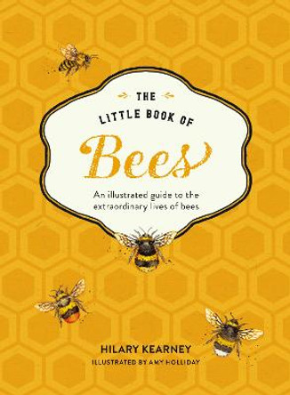 The Little Book of Bees: An illustrated guide to the extraordinary lives of bees by Hilary Kearney