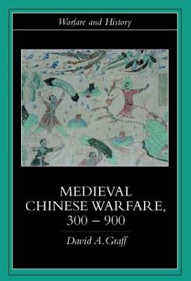 Medieval Chinese Warfare 300-900 by David A. Graff