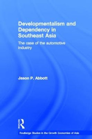 Developmentalism and Dependency in Southeast Asia: The Case of the Automotive Industry by Jason P. Abbott