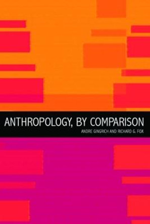 Anthropology, by Comparison by Richard G. Fox