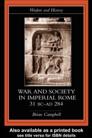 Warfare and Society in Imperial Rome, C. 31 BC-AD 280 by Brian Campbell