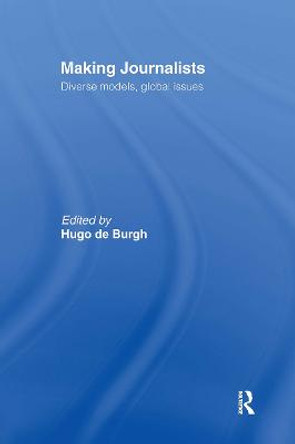 Making Journalists: Diverse Models, Global Issues by Hugo de Burgh