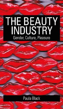 The Beauty Industry: Gender, Culture, Pleasure by Paula Black