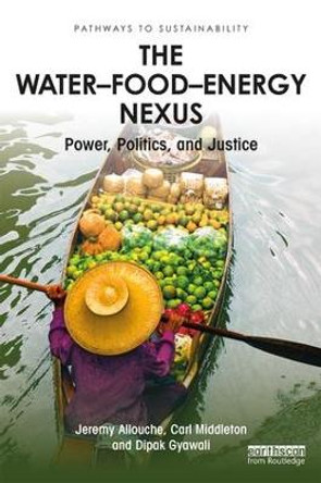 The Water-Food-Energy Nexus: Power, Politics, and Justice by Jeremy Allouche