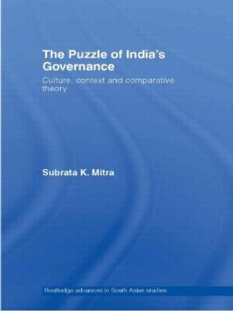 The Puzzle of India's Governance: Culture, Context and Comparative Theory by Subrata Kumar Mitra
