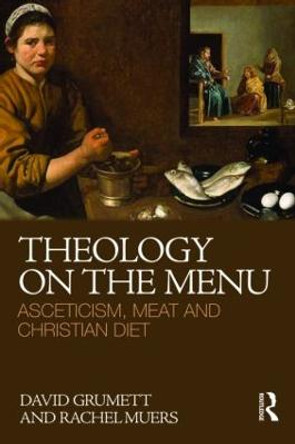 Theology on the Menu: Asceticism, Meat and Christian Diet by David Grumett