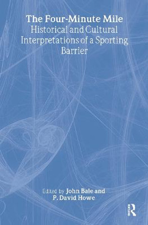 The Four-Minute Mile: Historical and Cultural Interpretations of a Sporting Barrier by John Bale
