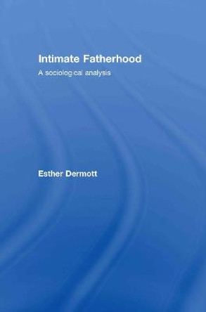 Intimate Fatherhood: A Sociological Analysis by Esther Dermott