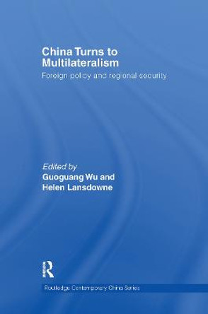 China Turns to Multilateralism: Foreign Policy and Regional Security by Guoguang Wu