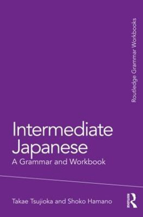 Intermediate Japanese: A Grammar and Workbook by Takae Tsujioka