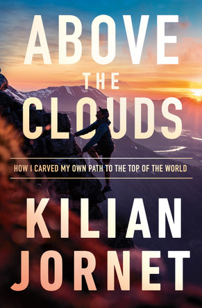 Above the Clouds: How I Carved My Own Path to the Top of the World by Kilian Jornet