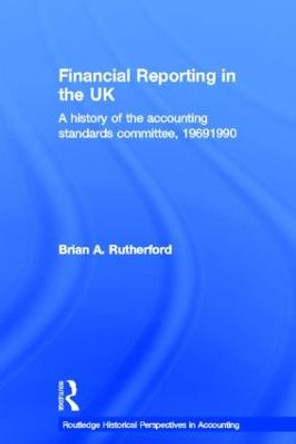 Financial Reporting in the UK: A History of the Accounting Standards Committee, 1969-1990 by B. A. Rutherford