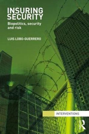 Insuring Security: Biopolitics, security and risk by Luis Lobo-Guerrero