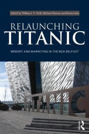 Relaunching Titanic: Memory and marketing in the New Belfast by William J. V. Neill