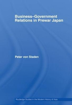 Business-Government Relations in Prewar Japan by Peter von Staden