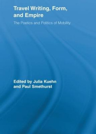 Travel Writing, Form, and Empire: The Poetics and Politics of Mobility by Julia Kuehn