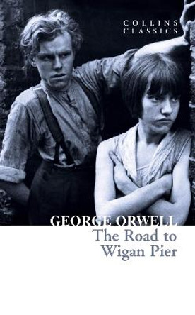 The Road to Wigan Pier (Collins Classics) by George Orwell