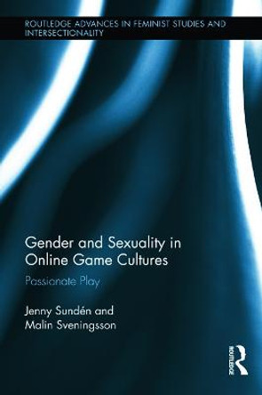 Gender and Sexuality in Online Game Cultures: Passionate Play by Jenny Sunden