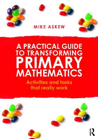 A Practical Guide to Transforming Primary Mathematics: Activities and tasks that really work by Mike Askew