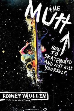 The Mutt: How to Skateboard and Not Kill Yourself by Rodney Mullen