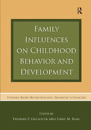 Family Influences on Childhood Behavior and Development: Evidence-Based Prevention and Treatment Approaches by Thomas P. Gullotta