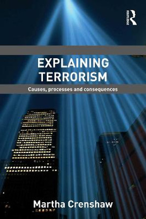 Explaining Terrorism: Causes, Processes and Consequences by Martha Crenshaw