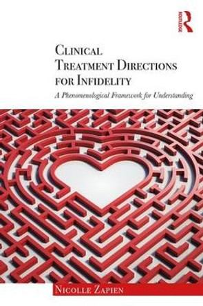 Clinical Treatment Directions for Infidelity: A Phenomenological Framework for Understanding by Nicolle Zapien